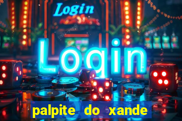 palpite do xande de hoje